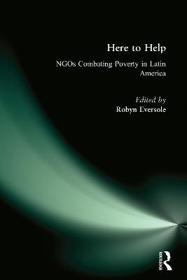Here to Help: NGOs Combating Poverty in Latin America: NGOs Combating Poverty in Latin America - Robyn Eversole - cover