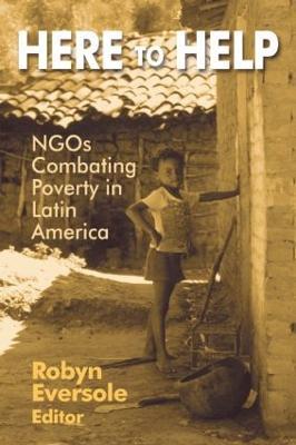 Here to Help: NGOs Combating Poverty in Latin America: NGOs Combating Poverty in Latin America - Robyn Eversole - cover