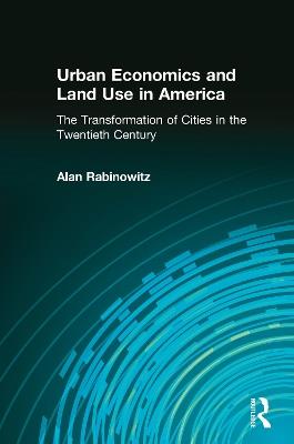 Urban Economics and Land Use in America: The Transformation of Cities in the Twentieth Century: The Transformation of Cities in the Twentieth Century - Alan Rabinowitz - cover