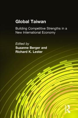 Global Taiwan: Building Competitive Strengths in a New International Economy - Suzanne Berger,Richard K. Lester - cover