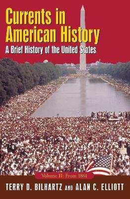 Currents in American History: A Brief History of the United States, Volume II: From 1861: A Brief History of the United States, Volume II: From 1861 - Alan C. Elliott,Terry D. Bilhartz - cover