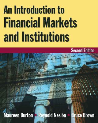 An Introduction to Financial Markets and Institutions - Maureen Burton,Reynold F. Nesiba,Bruce Brown - cover
