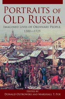 Portraits of Old Russia: Imagined Lives of Ordinary People, 1300-1745 - Donald Ostrowski,Marshall T. Poe - cover