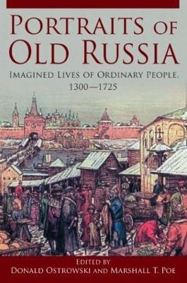 Portraits of Old Russia: Imagined Lives of Ordinary People, 1300-1745 - Donald Ostrowski,Marshall T. Poe - cover
