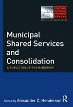 Municipal Shared Services and Consolidation: A Public Solutions Handbook