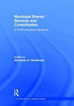 Municipal Shared Services and Consolidation: A Public Solutions Handbook