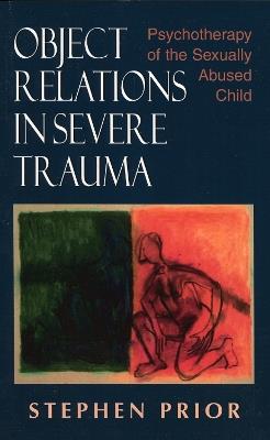 Object Relations in Severe Trauma: Psychotherapy of the Sexually Abused Child - Stephen Prior - cover