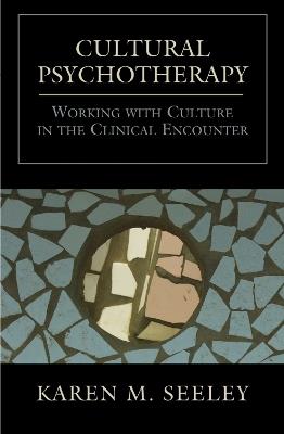 Cultural Psychotherapy: Working With Culture in the Clinical Encounter - Karen M. Seeley - cover