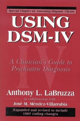 Using DSM-IV: A Clinician's Guide to Psychiatric Diagnosis - Anthony LaBruzza,Jose M. Mendez-Villarrubia - cover