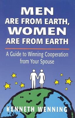 Men are from Earth, Women are from Earth: A Guide to Winning Cooperation from Your Spouse - Kenneth Wenning - cover