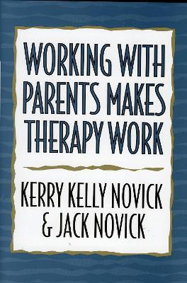 Working with Parents Makes Therapy Work - Kerry Kelly Novick,Jack Novick - cover