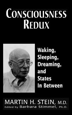 Consciousness Redux: Waking, Sleeping, Dreaming, and States in-between: Collected Papers of Martin H. Stein, M. D. - Martin H. Stein - cover