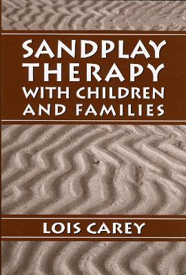 Sandplay: Therapy with Children and Families - Lois J. Carey - cover