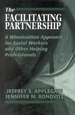 The Facilitating Partnership: A Winnicottian Approach for Social Workers and Other Helping Professionals - Jeffrey S. Applegate,Jennifer M. Bonovitz - cover