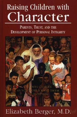 Raising Children with Character: Parents, Trust, and the Development of Personal Integrity - Elizabeth Berger - cover