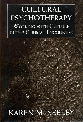 Cultural Psychotherapy: Working With Culture in the Clinical Encounter - Karen M. Seeley - cover