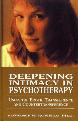 Deepening Intimacy in Psychotherapy: Using the Erotic Transference and Countertransference - Florence Rosiello - cover