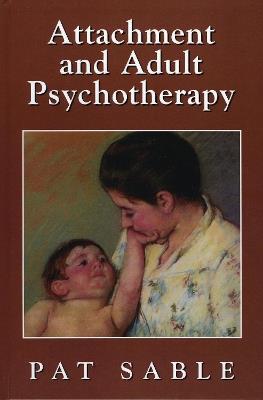 Attachment and Adult Psychotherapy - Pat Sable - cover