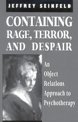 Containing Rage, Terror and Despair: An Object Relations Approach to Psychotherapy - Jeffrey Seinfeld - cover