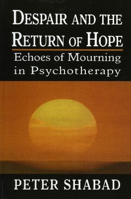 Despair and the Return of Hope: Echoes of Mourning in Psychotherapy - Peter C. Shabad - cover