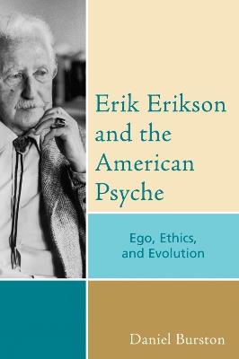 Erik Erikson and the American Psyche: Ego, Ethics, and Evolution - Daniel Burston - cover