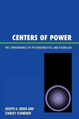 Centers of Power: The Convergence of Psychoanalysis and Kabbalah - Joseph H. Berke,Stanley R. Schneider - cover