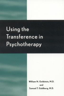 Using the Transference in Psychotherapy - William N. Goldstein,Samuel T. Goldberg - cover