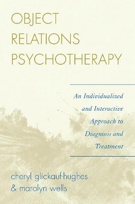 Object Relations Psychotherapy: An Individualized and Interactive Approach to Diagnosis and Treatment - Cheryl Glickauf-Hughes,Marolyn Wells - cover