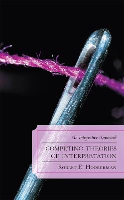 Competing Theories of Interpretation: An Integrative Approach - Robert E. Hooberman - cover