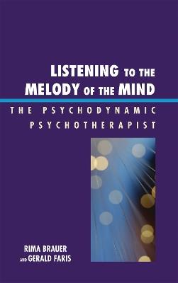 Listening to the Melody of the Mind: The Psychodynamic Psychotherapist - Rima Brauer,Gerald Faris - cover