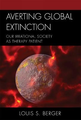 Averting Global Extinction: Our Irrational Society as Therapy Patient - Louis S. Berger - cover