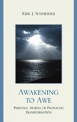 Awakening to Awe: Personal Stories of Profound Transformation - Kirk J. Schneider - cover