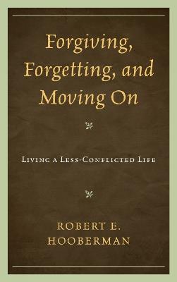 Forgiving, Forgetting, and Moving On: Living a Less-Conflicted Life - Robert E. Hooberman - cover
