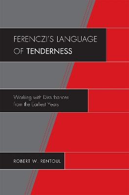 Ferenczi's Language of Tenderness: Working with Disturbances from the Earliest Years - Robert W. Rentoul - cover