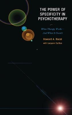 The Power of Specificity in Psychotherapy: When Therapy Works—And When It Doesn't - Howard A. Bacal,Lucyann Carlton - cover
