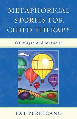 Metaphorical Stories for Child Therapy: Of Magic and Miracles - Patricia Pernicano - cover