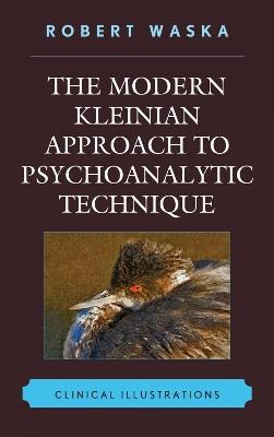 The Modern Kleinian Approach to Psychoanalytic Technique: Clinical Illustrations - Robert Waska - cover