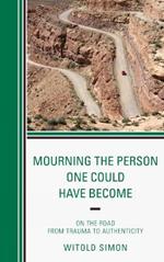Mourning the Person One Could Have Become: On the Road from Trauma to Authenticity