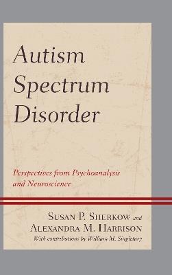 Autism Spectrum Disorder: Perspectives from Psychoanalysis and Neuroscience - Susan P. Sherkow,Alexandra M. Harrison - cover
