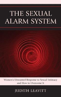 The Sexual Alarm System: Women's Unwanted Response to Sexual Intimacy and How to Overcome It - Judith Leavitt - cover