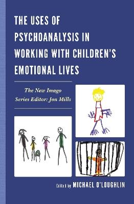 The Uses of Psychoanalysis in Working with Children's Emotional Lives - cover