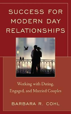 Success for Modern Day Relationships: Working with Dating, Engaged, and Married Couples - Barbara R. Cohl - cover