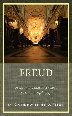 Freud: From Individual Psychology to Group Psychology - M. Andrew Holowchak - cover