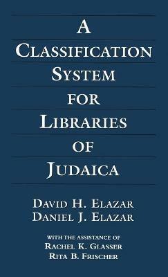 A Classification System for Libraries of Judaica - David H. Elazar,Daniel J. Elazar,Rachel K. Glasser - cover