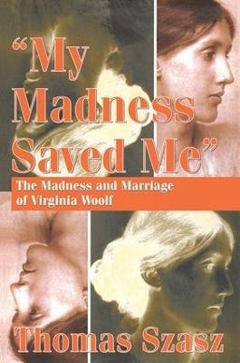 My Madness Saved Me: The Madness and Marriage of Virginia Woolf - Thomas Szasz - cover