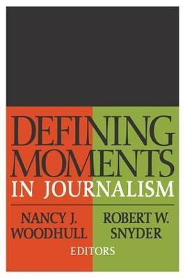 Defining Moments in Journalism - Nancy J. Woodhull,Robert W. Snyder - cover