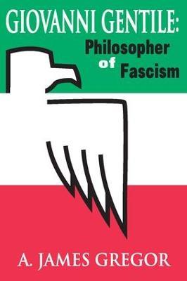 Giovanni Gentile: Philosopher of Fascism - A. James Gregor - cover