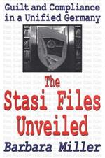The Stasi Files Unveiled: Guilt and Compliance in a Unified Germany