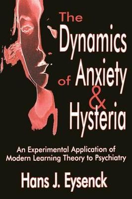 The Dynamics of Anxiety and Hysteria: An Experimental Application of Modern Learning Theory to Psychiatry - Hans Eysenck - cover