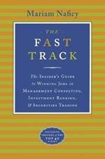 The Fast Track: The Insider's Guide to Winning Jobs in Management Consulting, Investment Banking & Securities Trading